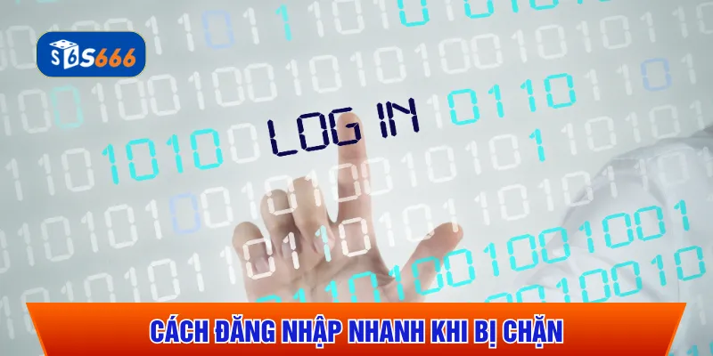 Cách đăng nhập nhanh khi bị chặn