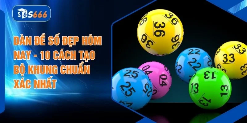 Dàn Đề Số Đẹp Hôm Nay - 10 Cách Tạo Bộ Khung Chuẩn Xác Nhất