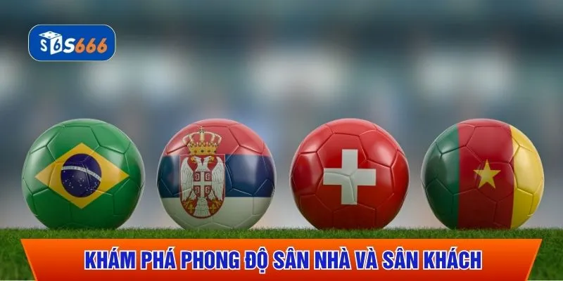 Khám phá phong độ sân nhà và sân khách