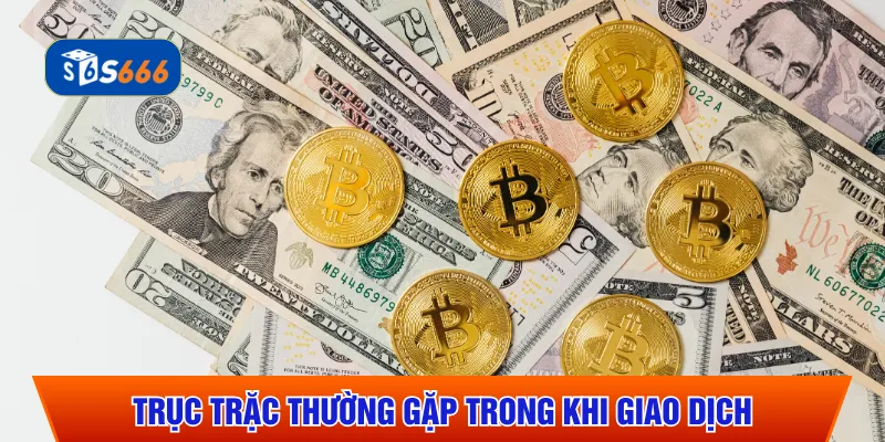 Một số trục trặc thường gặp trong khi giao dịch