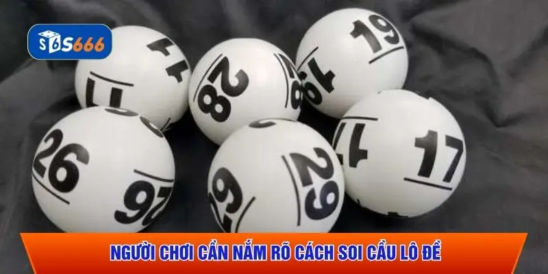 Người chơi cần nắm rõ cách soi cầu lô đề