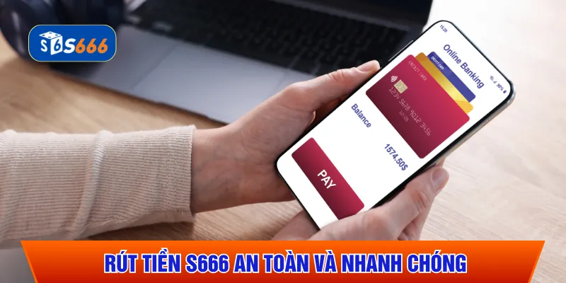 Quy trình rút tiền S666 an toàn và nhanh chóng