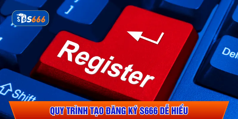 Quy trình tạo đăng ký S666 dễ hiểu