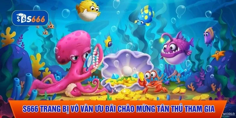 S666 trang bị vô vàn ưu đãi chào mừng tân thủ tham gia