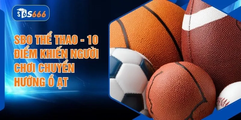SBO Thể Thao - 10 Điểm Khiến Người Chơi Chuyển Hướng Ồ Ạt