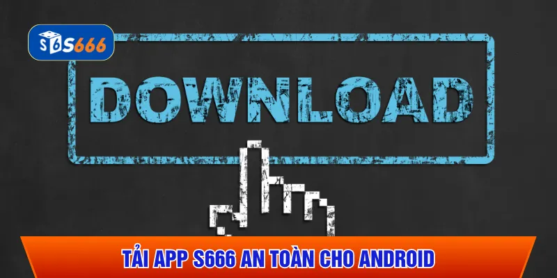Tải app S666 an toàn cho Android