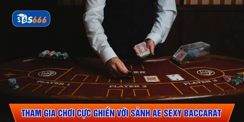 Tham gia chơi cực ghiền với sảnh AE Sexy Baccarat